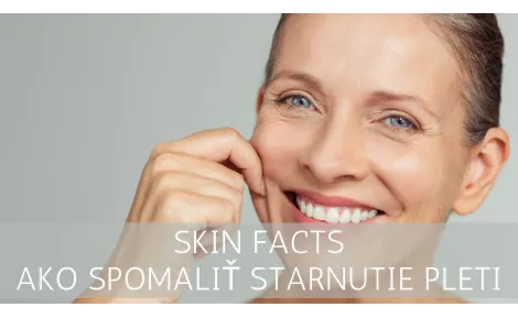 SKIN FACTS  - Ako spomaliť starnutie pleti