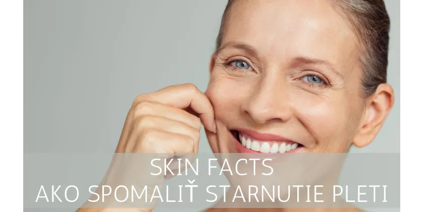 SKIN FACTS  - Ako spomaliť starnutie pleti